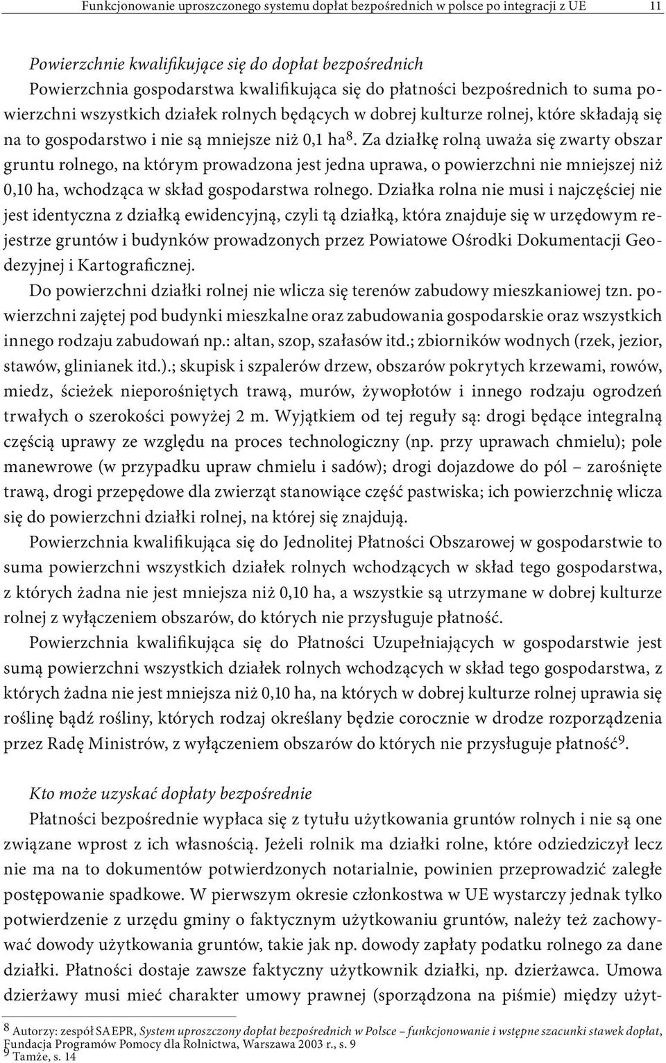 Za działkę rolną uważa się zwarty obszar gruntu rolnego, na którym prowadzona jest jedna uprawa, o powierzchni nie mniejszej niż 0,10 ha, wchodząca w skład gospodarstwa rolnego.