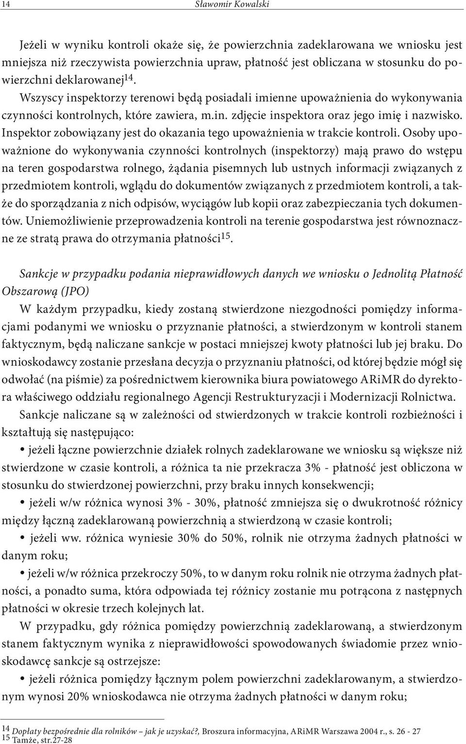 Inspektor zobowiązany jest do okazania tego upoważnienia w trakcie kontroli.