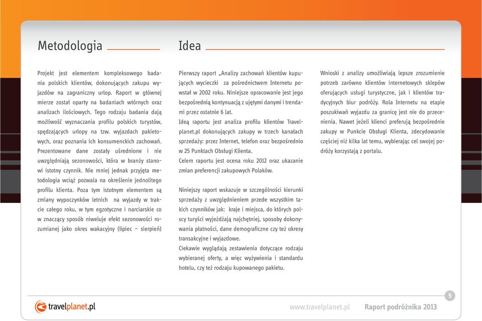 wyjazdach pakietowych, oraz poznania ich konsumenckich zachowań. Prezentowane dane zostały uśrednione i nie uwzględniają sezonowości, która w branży stanowi istotny czynnik.