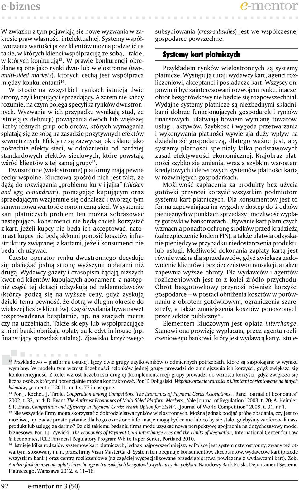 W prawie konkurencji określane są one jako rynki dwu- lub wielostronne (two-, multi-sided markets), których cechą jest współpraca między konkurentami 14.