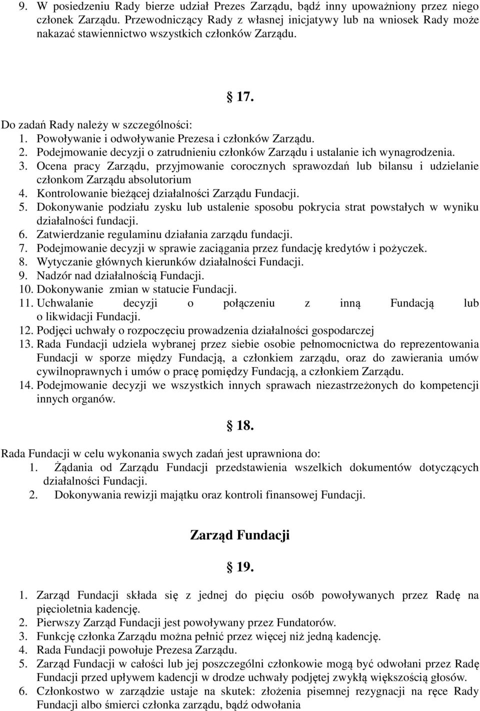 Powoływanie i odwoływanie Prezesa i członków Zarządu. 2. Podejmowanie decyzji o zatrudnieniu członków Zarządu i ustalanie ich wynagrodzenia. 3.