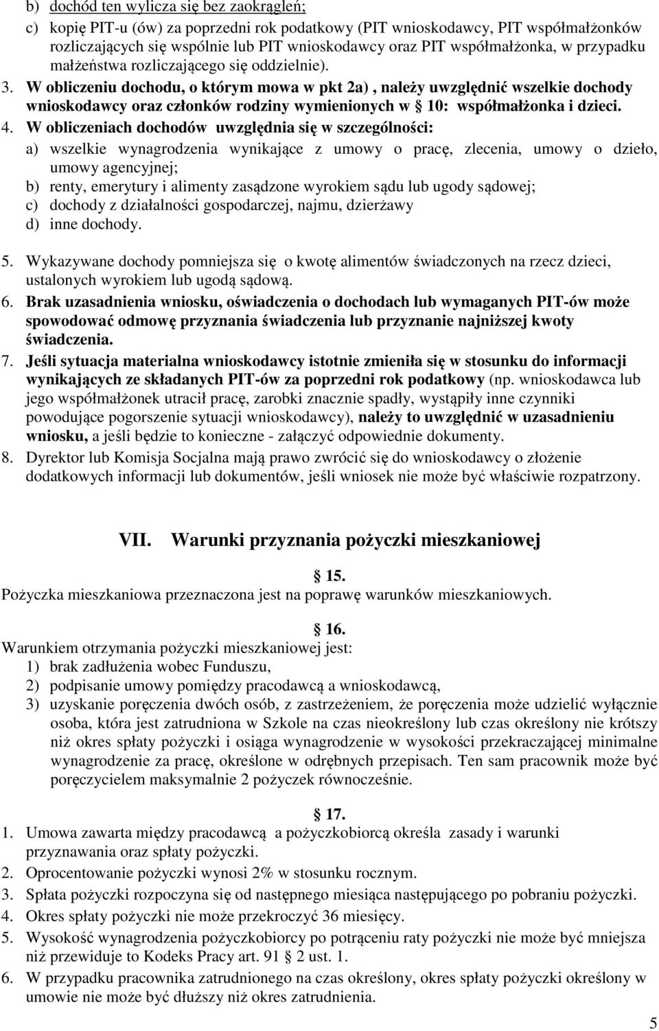 W obliczeniu dochodu, o którym mowa w pkt 2a), należy uwzględnić wszelkie dochody wnioskodawcy oraz członków rodziny wymienionych w 10: współmałżonka i dzieci. 4.