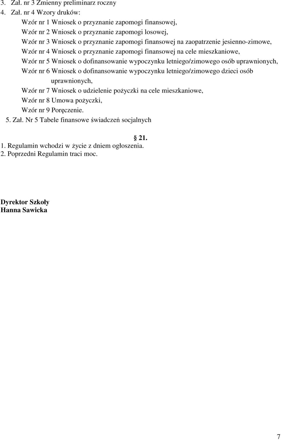 nr 4 Wzory druków: Wzór nr 1 Wniosek o przyznanie zapomogi finansowej, Wzór nr 2 Wniosek o przyznanie zapomogi losowej, Wzór nr 3 Wniosek o przyznanie zapomogi finansowej na zaopatrzenie