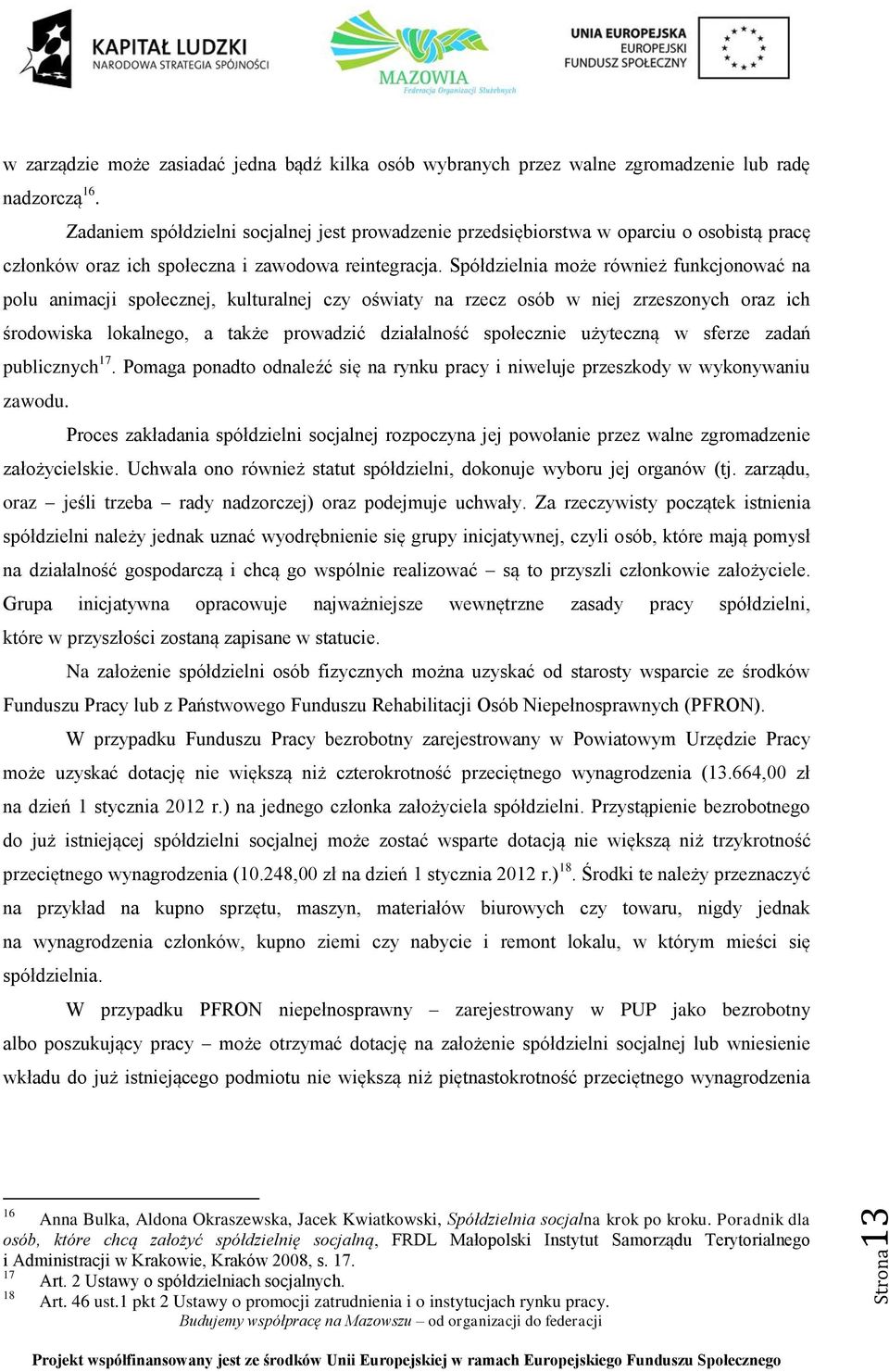 Spółdzielnia może również funkcjonować na polu animacji społecznej, kulturalnej czy oświaty na rzecz osób w niej zrzeszonych oraz ich środowiska lokalnego, a także prowadzić działalność społecznie