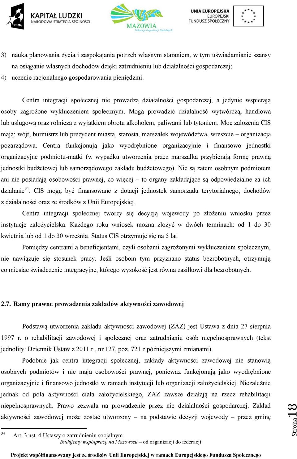 Mogą prowadzić działalność wytwórczą, handlową lub usługową oraz rolniczą z wyjątkiem obrotu alkoholem, paliwami lub tytoniem.