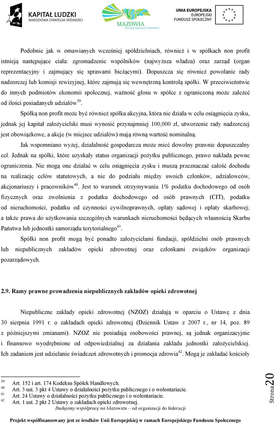 W przeciwieństwie do innych podmiotów ekonomii społecznej, ważność głosu w spółce z ograniczoną może zależeć od ilości posiadanych udziałów 39.