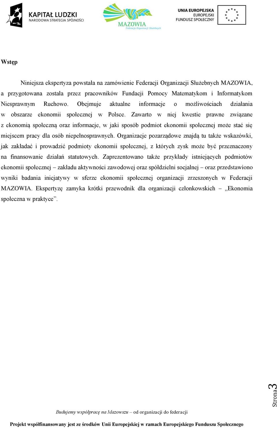 Zawarto w niej kwestie prawne związane z ekonomią społeczną oraz informacje, w jaki sposób podmiot ekonomii społecznej może stać się miejscem pracy dla osób niepełnosprawnych.