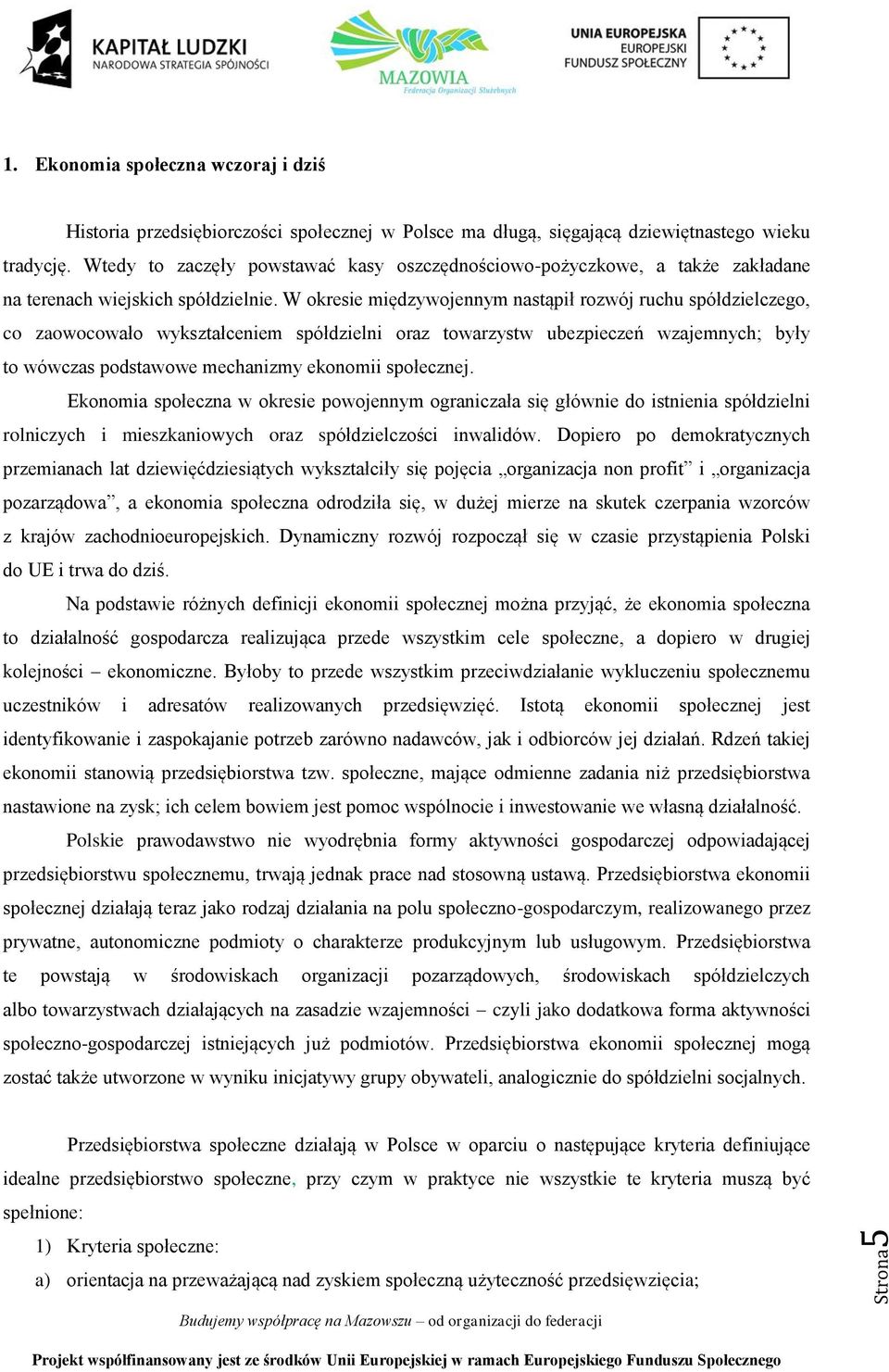 W okresie międzywojennym nastąpił rozwój ruchu spółdzielczego, co zaowocowało wykształceniem spółdzielni oraz towarzystw ubezpieczeń wzajemnych; były to wówczas podstawowe mechanizmy ekonomii