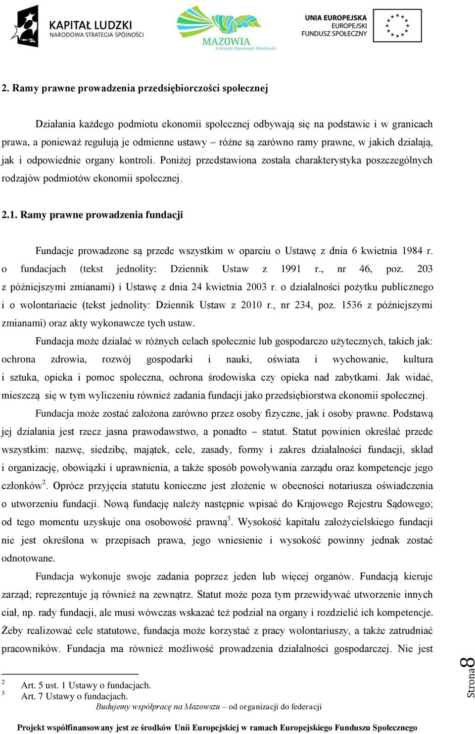 zarówno ramy prawne, w jakich działają, jak i odpowiednie organy kontroli. Poniżej przedstawiona została charakterystyka poszczególnych rodzajów podmiotów ekonomii społecznej. 2.1.