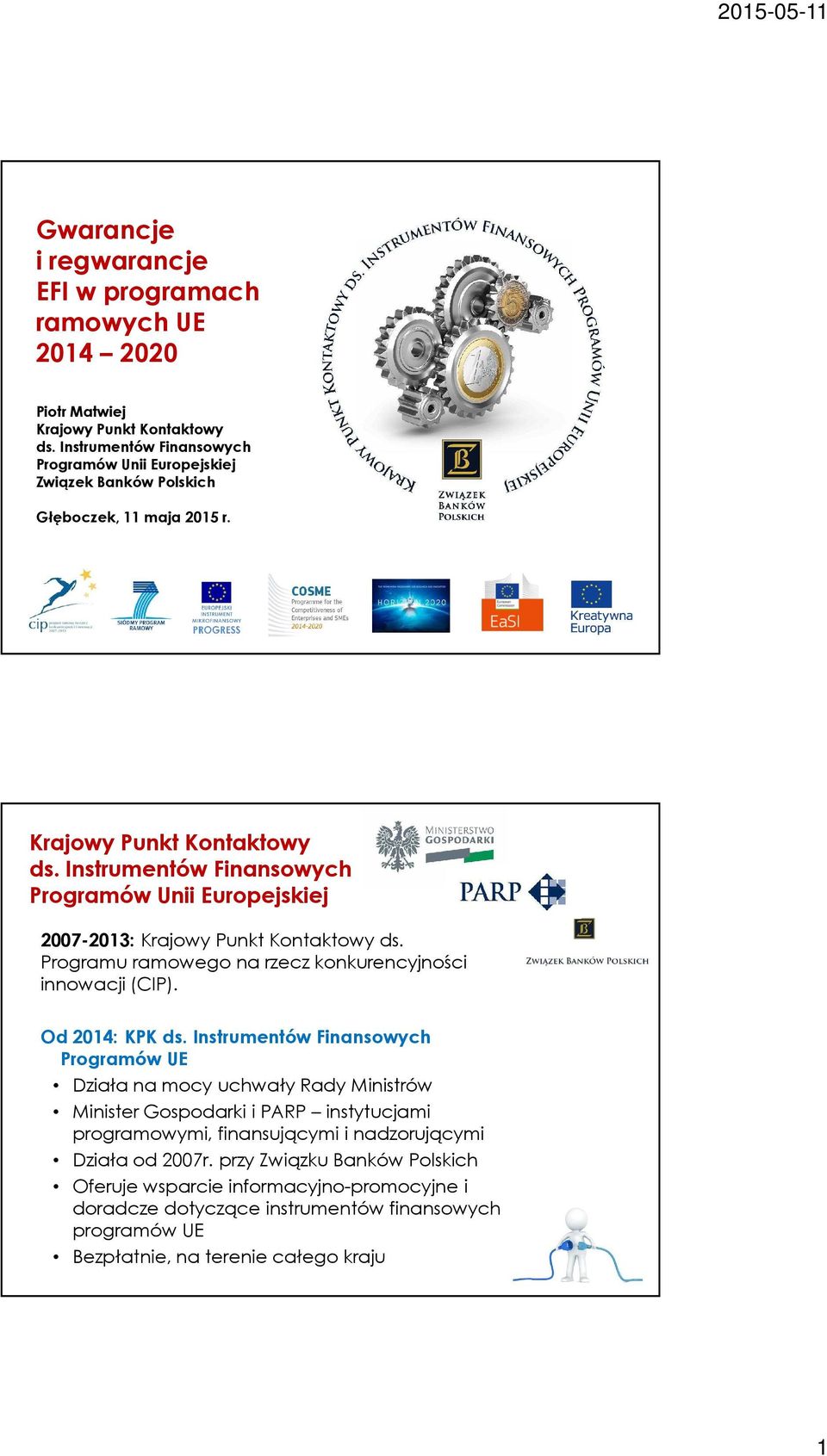 Instrumentów Finansowych Programów Unii Europejskiej 2007-2013:Krajowy Punkt Kontaktowy ds. Programu ramowego na rzecz konkurencyjności innowacji (CIP). Od 2014: KPK ds.