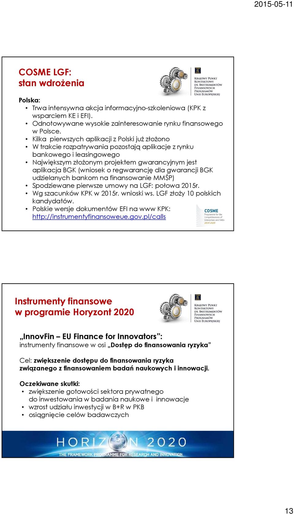 regwarancjędla gwarancji BGK udzielanych bankom na finansowanie MMŚP) Spodziewane pierwsze umowy na LGF: połowa 2015r. Wg szacunków KPK w 2015r. wnioski ws. LGF złoży 10 polskich kandydatów.