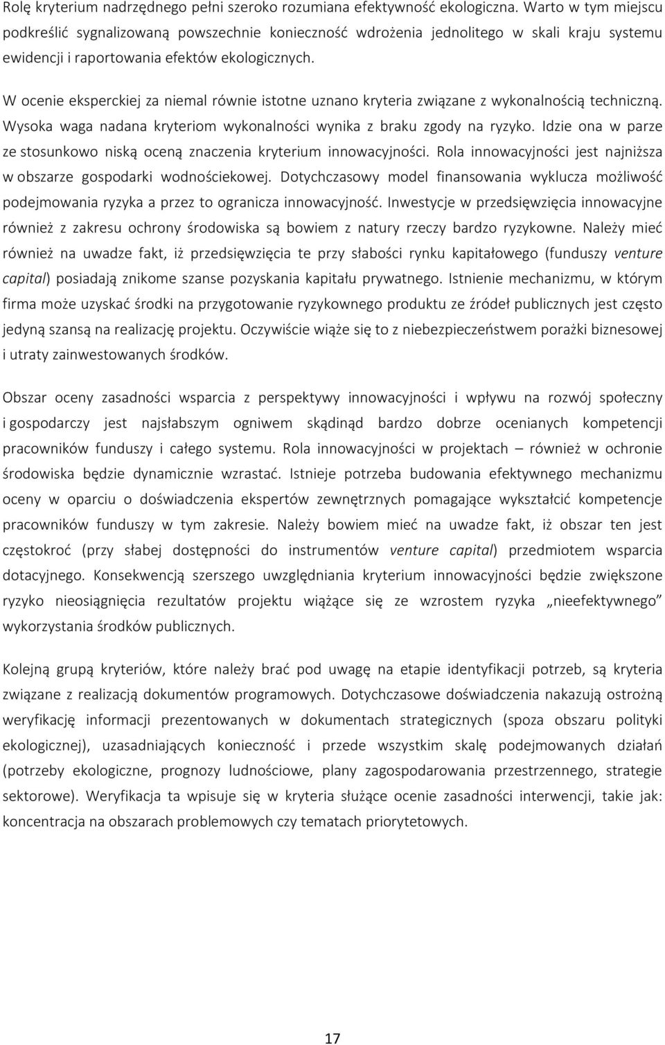 W ocenie eksperckiej za niemal równie istotne uznano kryteria związane z wykonalnością techniczną. Wysoka waga nadana kryteriom wykonalności wynika z braku zgody na ryzyko.