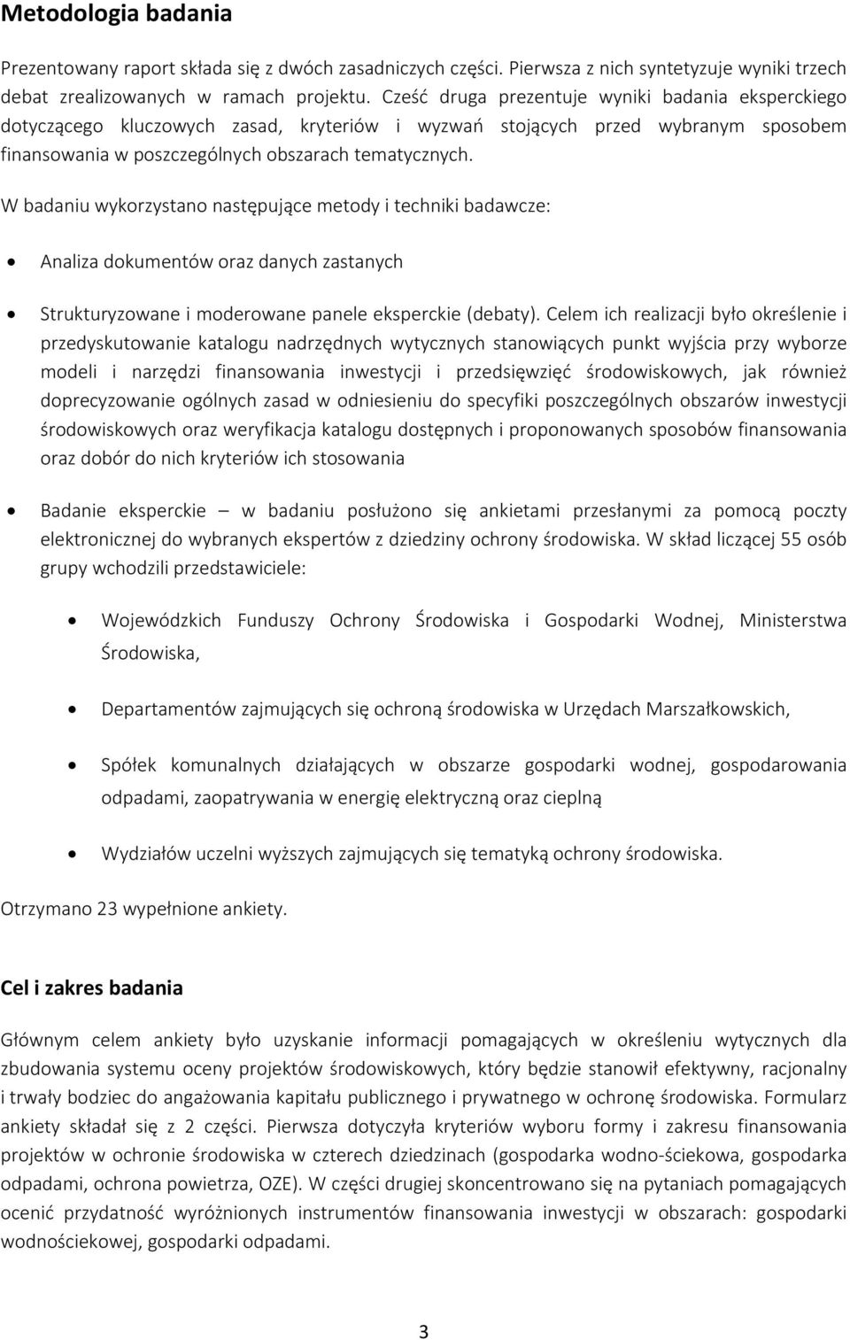 W badaniu wykorzystano następujące metody i techniki badawcze: Analiza dokumentów oraz danych zastanych Strukturyzowane i moderowane panele eksperckie (debaty).