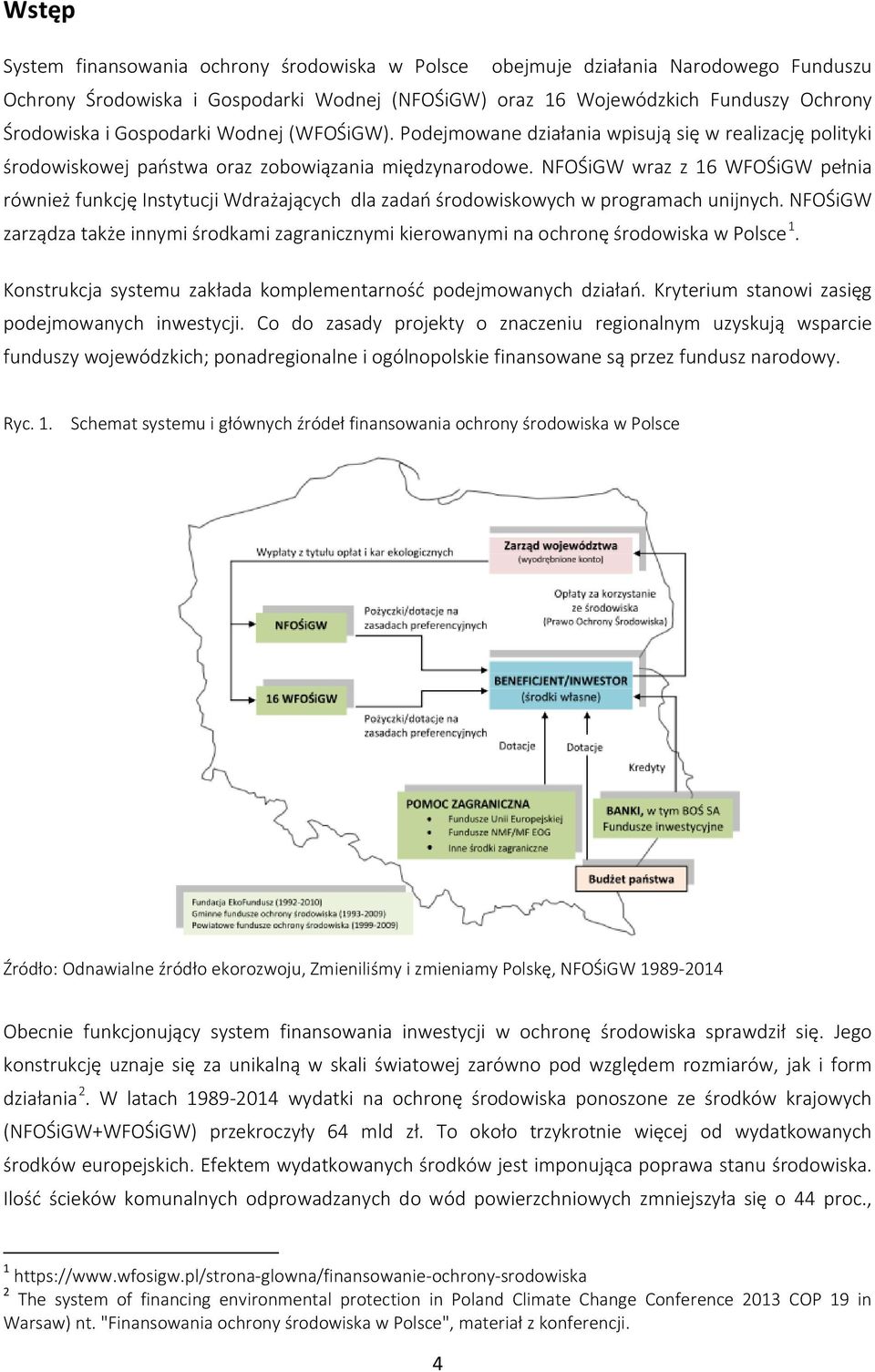 NFOŚiGW wraz z 16 WFOŚiGW pełnia również funkcję Instytucji Wdrażających dla zadań środowiskowych w programach unijnych.