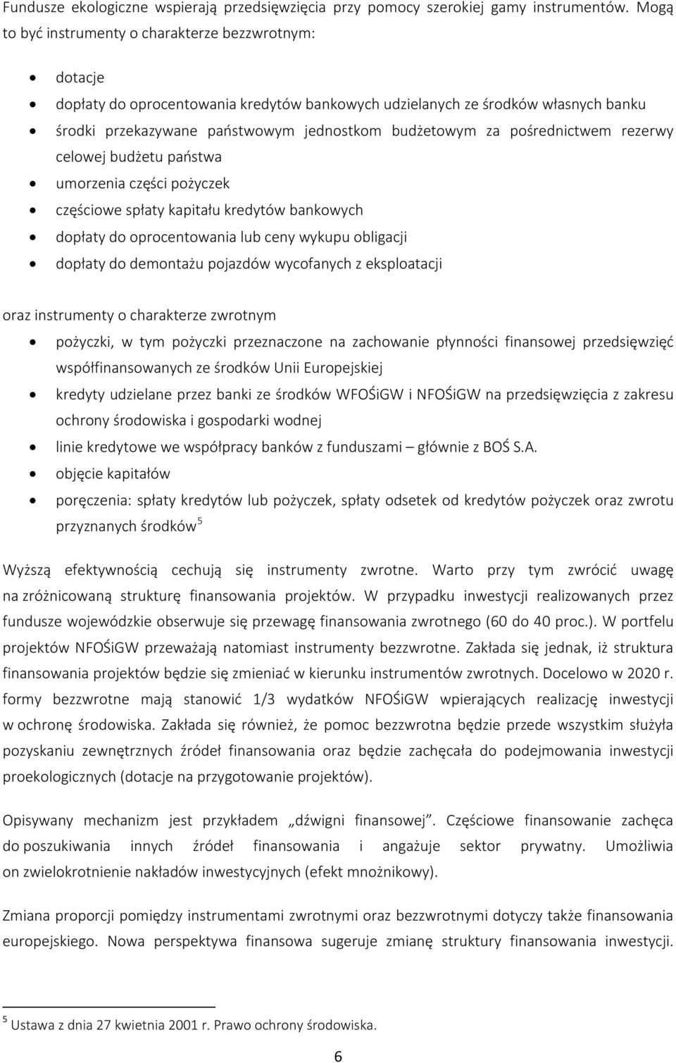 pośrednictwem rezerwy celowej budżetu państwa umorzenia części pożyczek częściowe spłaty kapitału kredytów bankowych dopłaty do oprocentowania lub ceny wykupu obligacji dopłaty do demontażu pojazdów