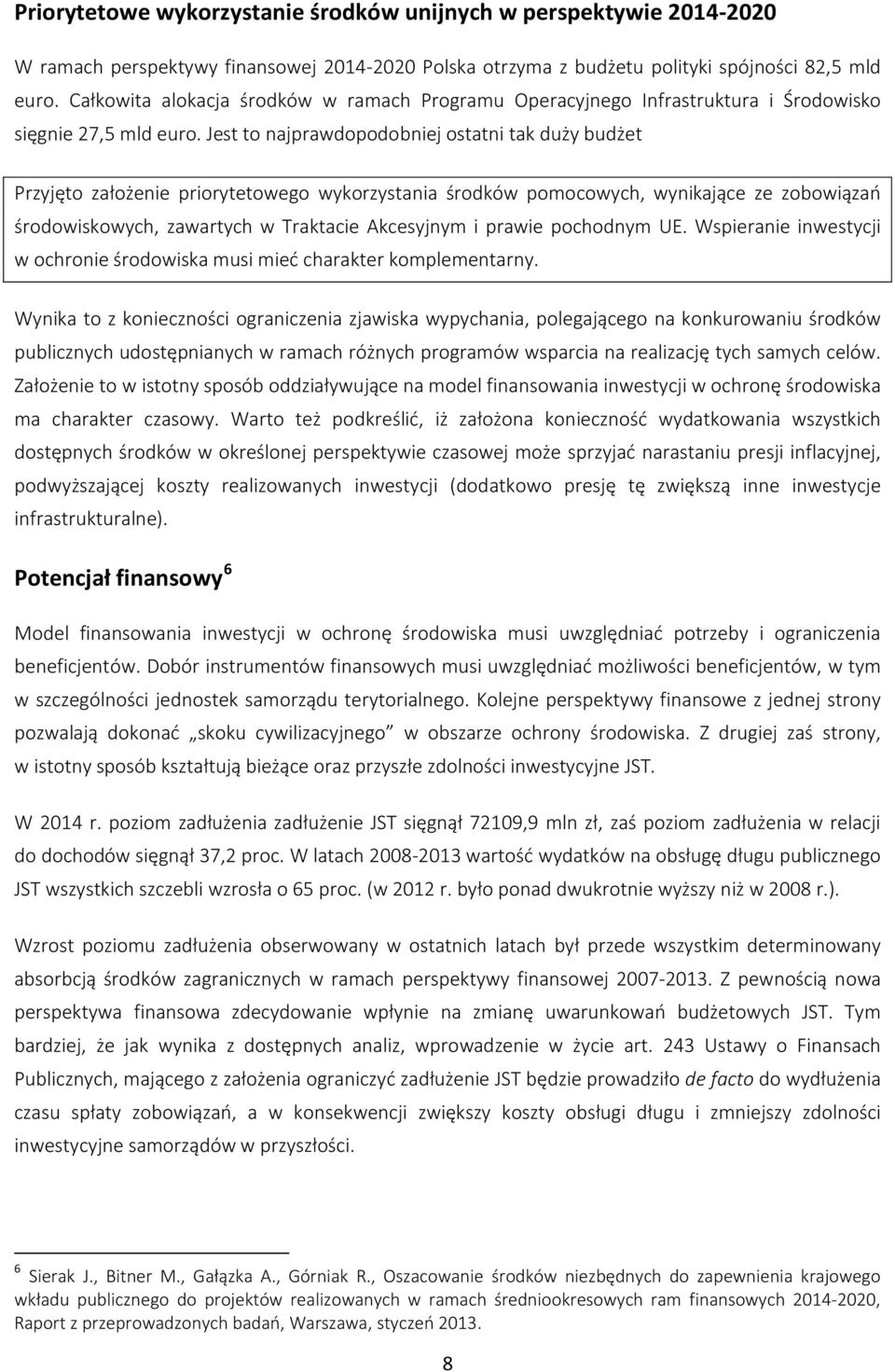 Jest to najprawdopodobniej ostatni tak duży budżet Przyjęto założenie priorytetowego wykorzystania środków pomocowych, wynikające ze zobowiązań środowiskowych, zawartych w Traktacie Akcesyjnym i