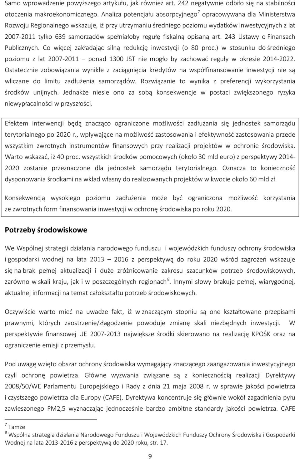 spełniałoby regułę fiskalną opisaną art. 243 Ustawy o Finansach Publicznych. Co więcej zakładając silną redukcję inwestycji (o 80 proc.