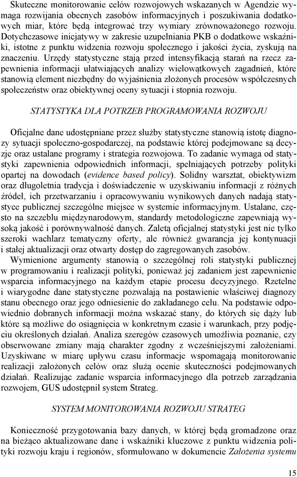 Urzędy statystyczne stają przed intensyfikacją starań na rzecz zapewnienia informacji ułatwiających analizy wielowątkowych zagadnień, które stanowią element niezbędny do wyjaśnienia złożonych