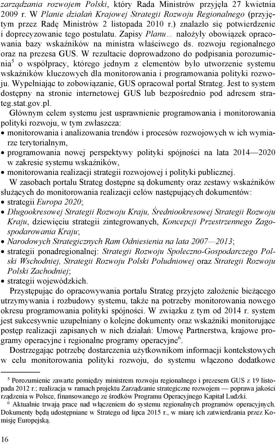 W rezultacie doprowadzono do podpisania porozumienia 5 o współpracy, którego jednym z elementów było utworzenie systemu wskaźników kluczowych dla monitorowania i programowania polityki rozwoju.