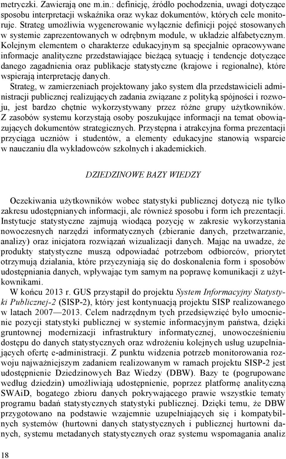 Kolejnym elementem o charakterze edukacyjnym są specjalnie opracowywane informacje analityczne przedstawiające bieżącą sytuację i tendencje dotyczące danego zagadnienia oraz publikacje statystyczne