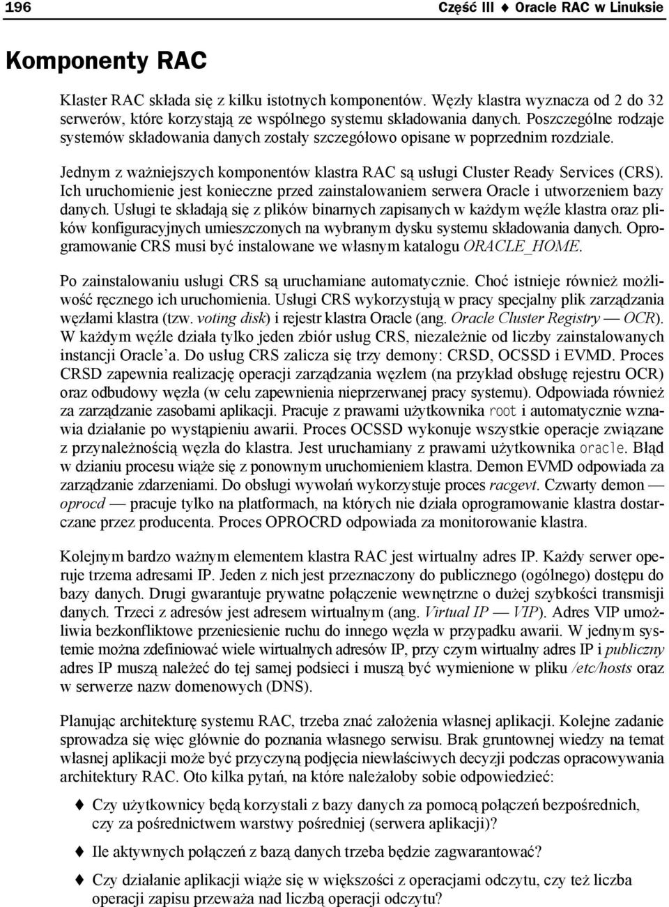 Poszczególne rodzaje systemów składowania danych zostały szczegółowo opisane w poprzednim rozdziale. Jednym z ważniejszych komponentów klastra RAC są usługi Cluster Ready Services (CRS).