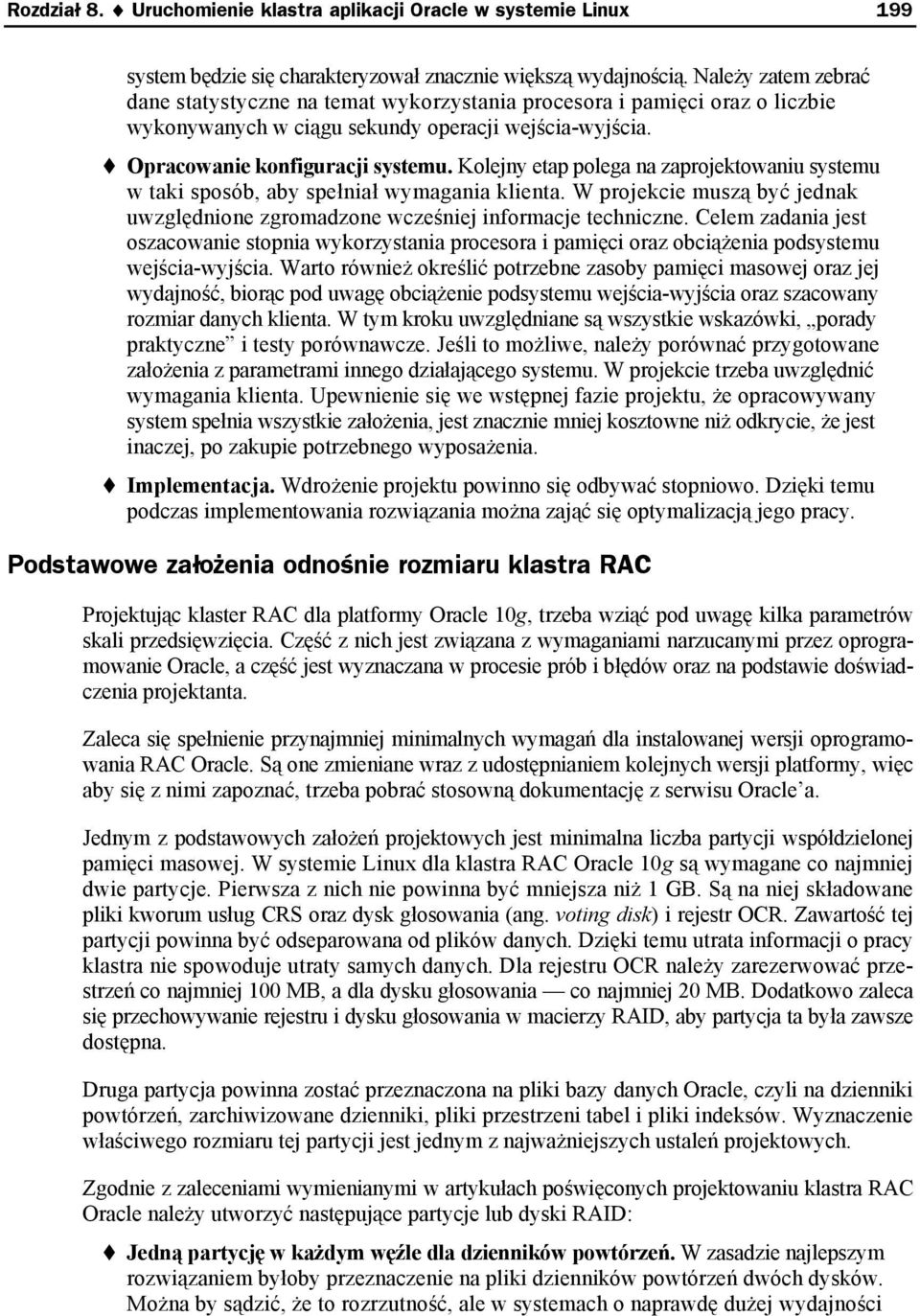 Kolejny etap polega na zaprojektowaniu systemu w taki sposób, aby spełniał wymagania klienta. W projekcie muszą być jednak uwzględnione zgromadzone wcześniej informacje techniczne.