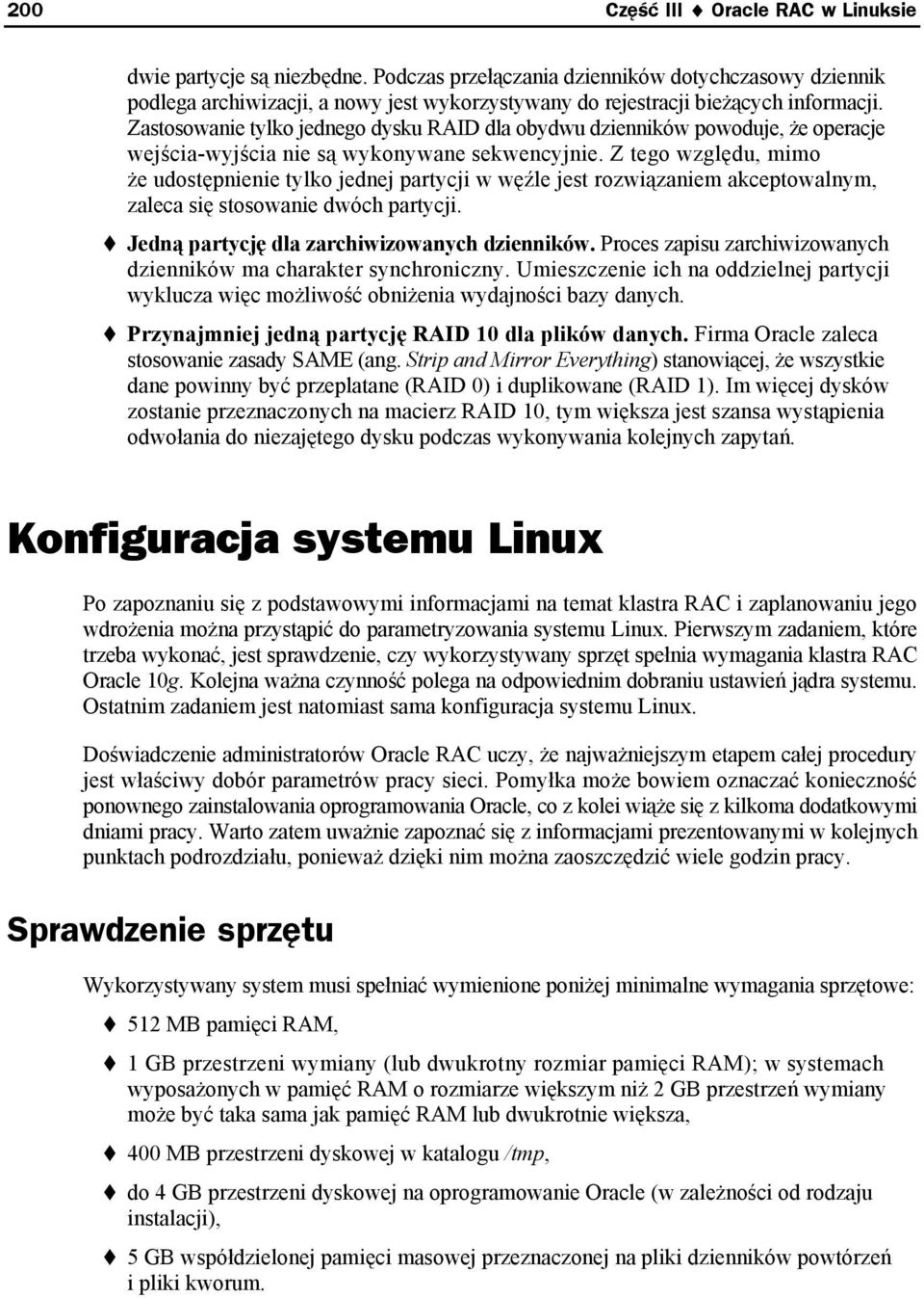 Zastosowanie tylko jednego dysku RAID dla obydwu dzienników powoduje, że operacje wejścia-wyjścia nie są wykonywane sekwencyjnie.