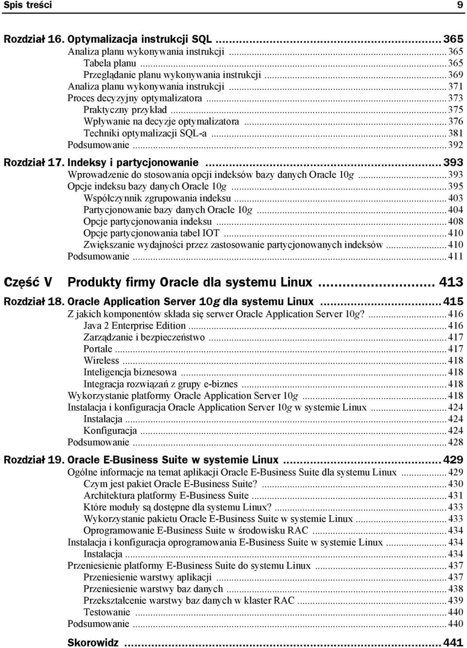 .. 381 Podsumowanie... 392 Rozdział 17. Indeksy i partycjonowanie...393 Wprowadzenie do stosowania opcji indeksów bazy danych Oracle 10g... 393 Opcje indeksu bazy danych Oracle 10g.