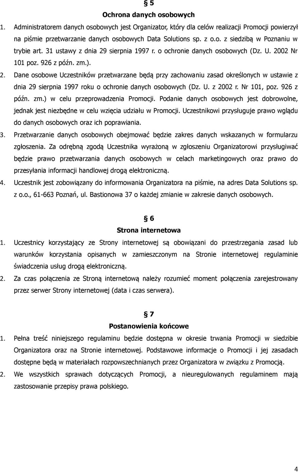 U. z 2002 r. Nr 101, poz. 926 z późn. zm.) w celu przeprowadzenia Promocji. Podanie danych osobowych jest dobrowolne, jednak jest niezbędne w celu wzięcia udziału w Promocji.