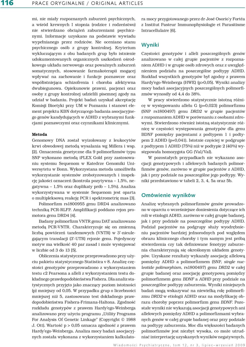 Kryterium wykluczającym z obu badanych grup było istnienie udokumentowanych organicznych uszkodzeń ośrodkowego układu nerwowego oraz poważnych zaburzeń somatycznych, stosowanie farmakoterapii mogącej