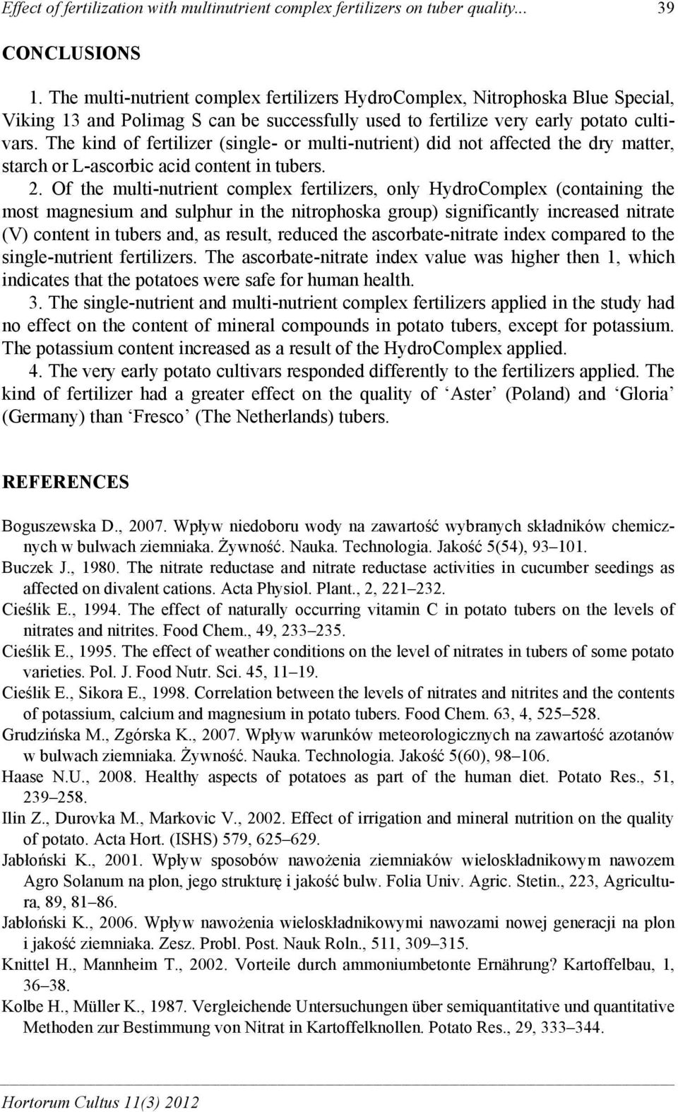 The kind of fertilizer (single- or multi-nutrient) did not affected the dry matter, starch or L-ascorbic acid content in tubers. 2.