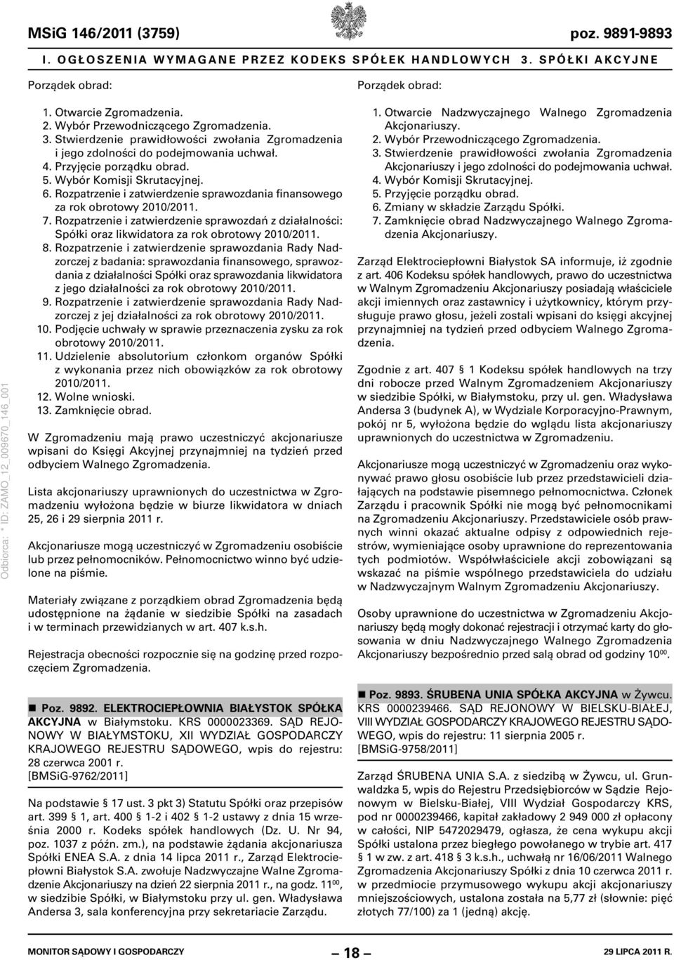 Rozpatrzenie i zatwierdzenie sprawozdania finansowego za rok obrotowy 2010/2011. 7. Rozpatrzenie i zatwierdzenie sprawozdań z działalności: Spółki oraz likwidatora za rok obrotowy 2010/2011. 8.