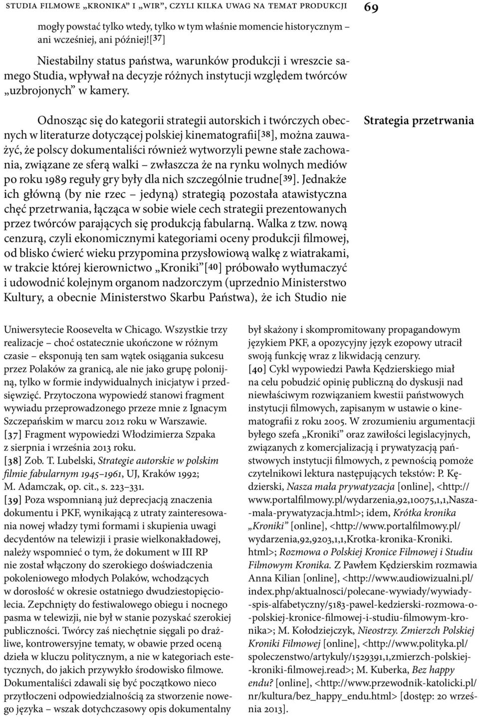 Odnosząc się do kategorii strategii autorskich i twórczych obecnych w literaturze dotyczącej polskiej kinematografii[38], można zauważyć, że polscy dokumentaliści również wytworzyli pewne stałe