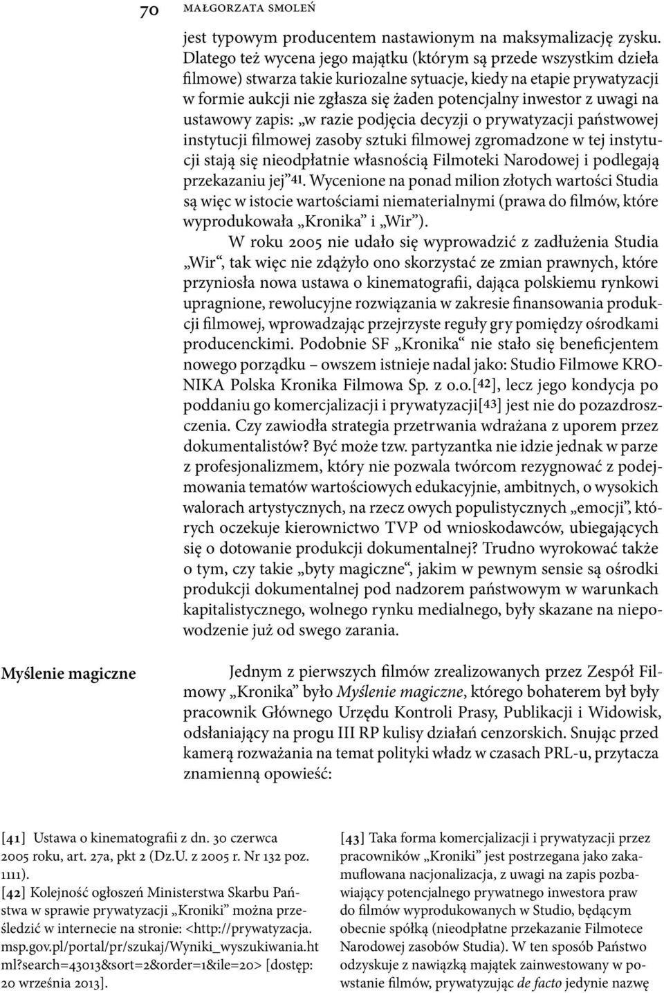 z uwagi na ustawowy zapis: w razie podjęcia decyzji o prywatyzacji państwowej instytucji filmowej zasoby sztuki filmowej zgromadzone w tej instytucji stają się nieodpłatnie własnością Filmoteki