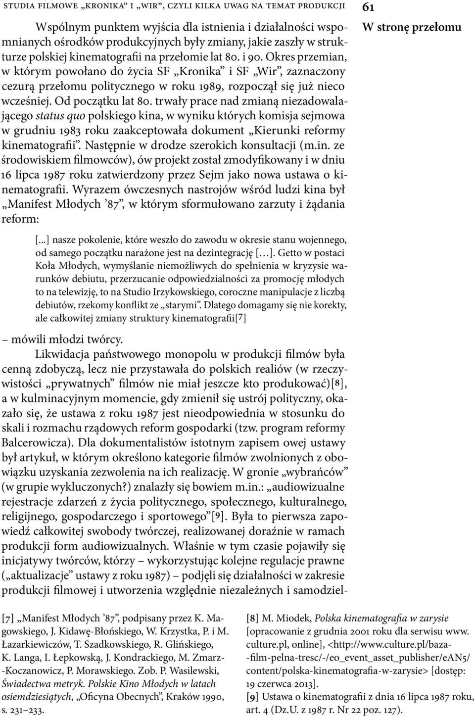 Okres przemian, w którym powołano do życia SF Kronika i SF Wir, zaznaczony cezurą przełomu politycznego w roku 1989, rozpoczął się już nieco wcześniej. Od początku lat 80.