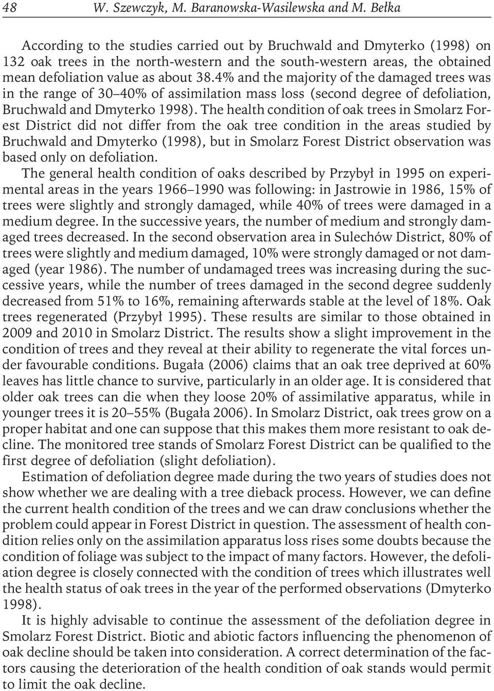 4% and the majority of the damaged trees was in the range of 30 40% of assimilation mass loss (second degree of defoliation, Bruchwald and Dmyterko 1998).