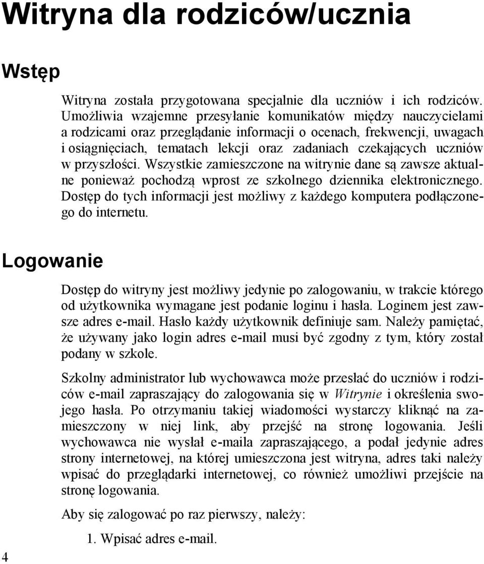 uczniów w przyszłości. Wszystkie zamieszczone na witrynie dane są zawsze aktualne ponieważ pochodzą wprost ze szkolnego dziennika elektronicznego.