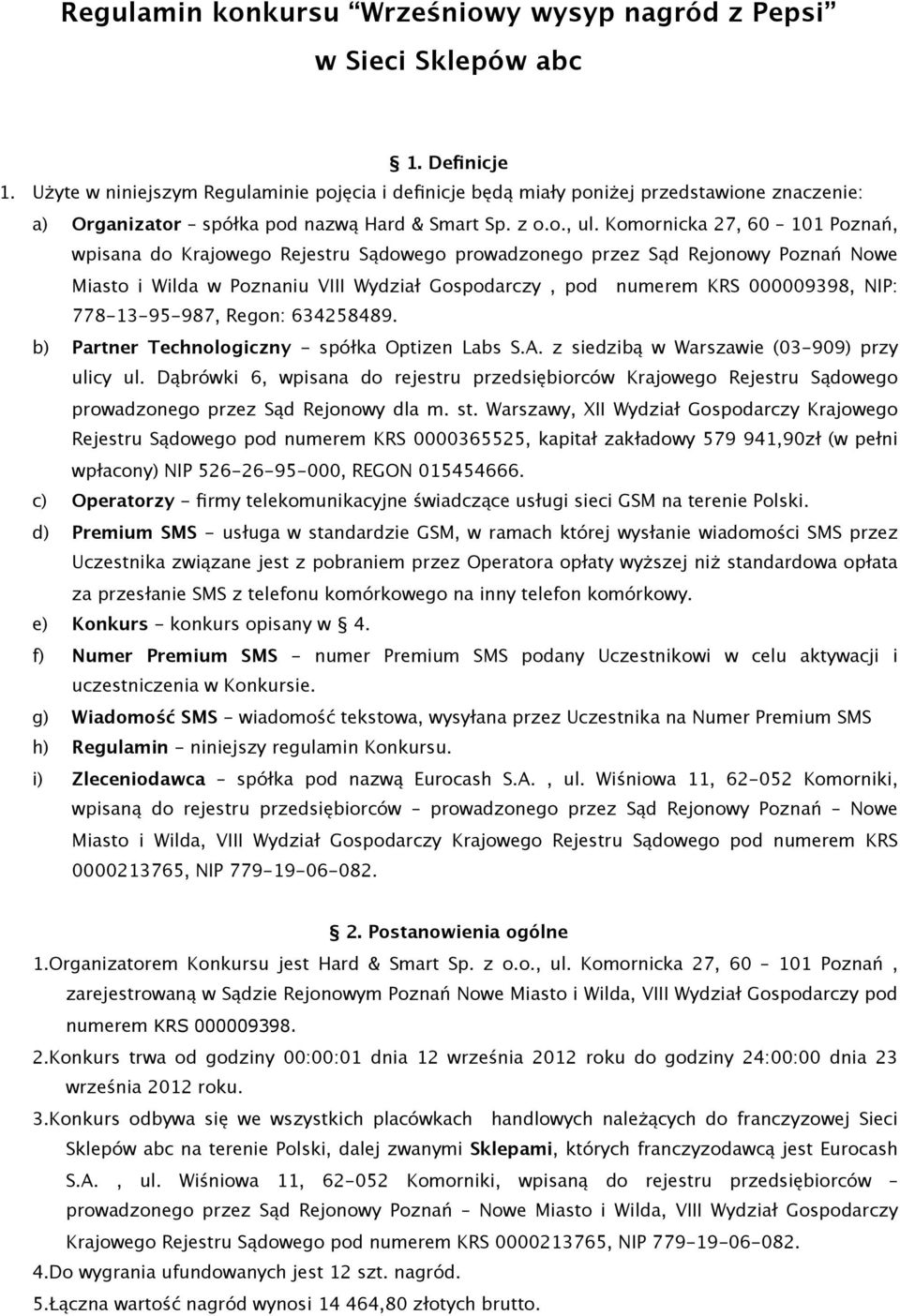 Komornicka 27, 60 101 Poznań, wpisana do Krajowego Rejestru Sądowego prowadzonego przez Sąd Rejonowy Poznań Nowe Miasto i Wilda w Poznaniu VIII Wydział Gospodarczy, pod numerem KRS 000009398, NIP: