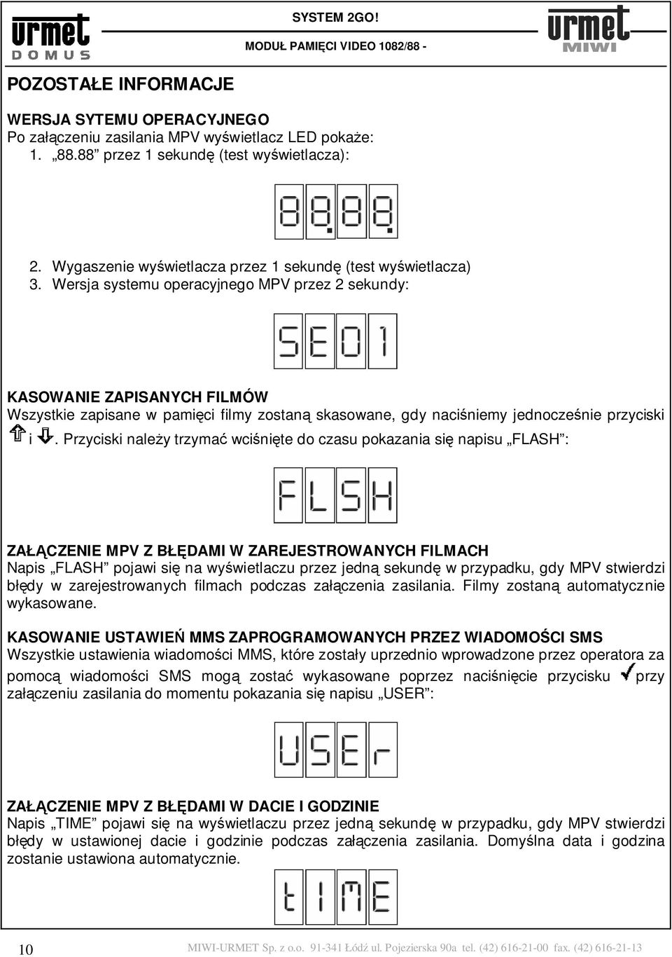 Wersja systemu operacyjnego MPV przez 2 sekundy: KASOWANIE ZAPISANYCH FILMÓW Wszystkie zapisane w pamici filmy zostan skasowane, gdy naciniemy jednoczenie przyciski i.