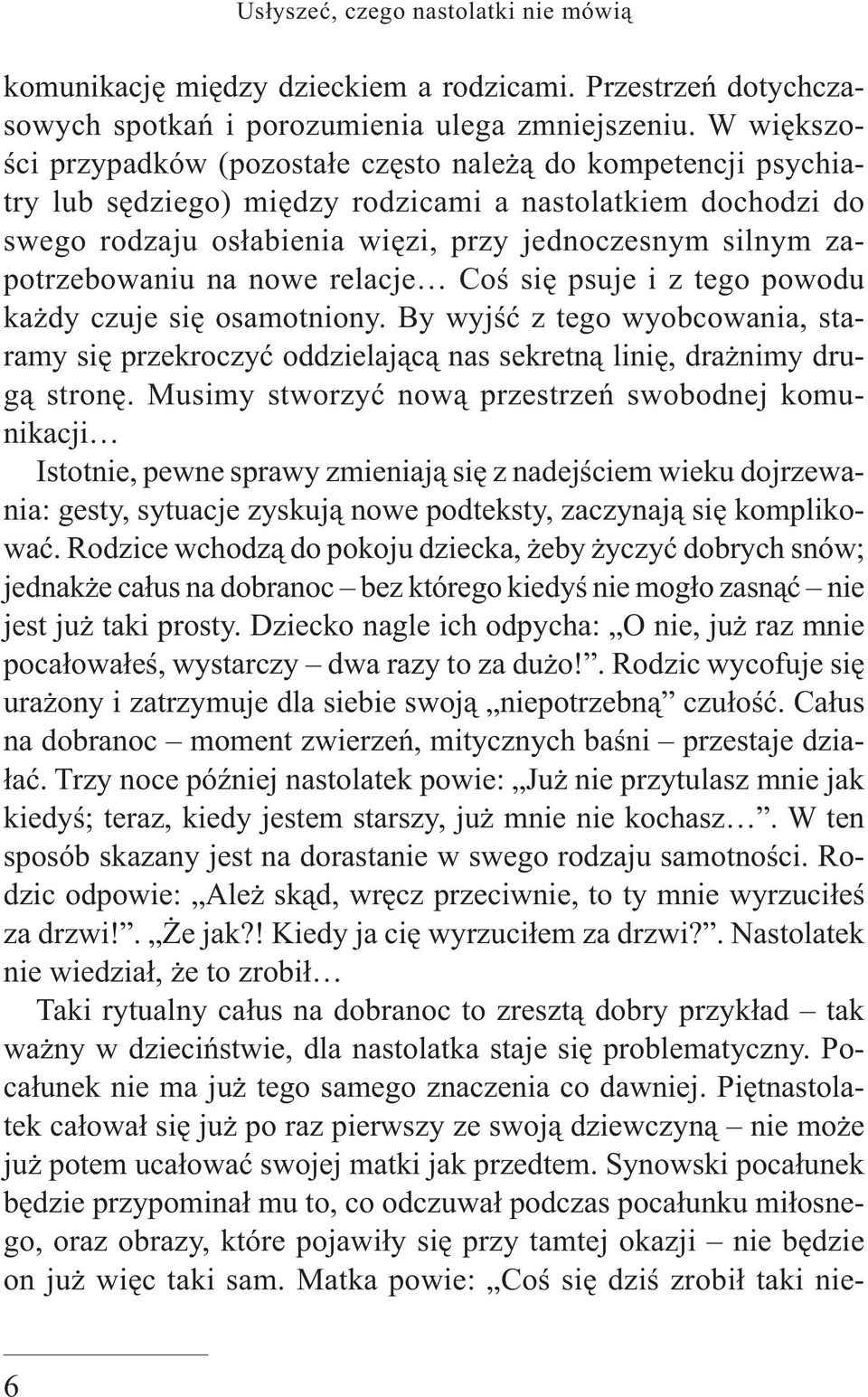 zapotrzebowaniu na nowe relacje Coś się psuje i z tego powodu każdy czuje się osamotniony. By wyjść z tego wyobcowania, staramy się przekroczyć oddzielającą nas sekretną linię, drażnimy drugą stronę.