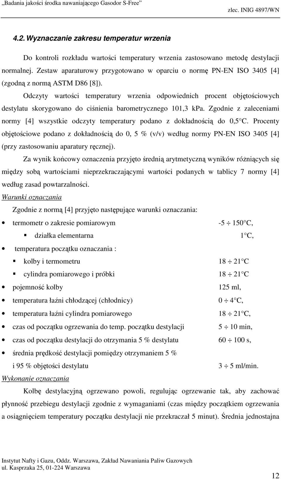 Odczyty wartości temperatury wrzenia odpowiednich procent objętościowych destylatu skorygowano do ciśnienia barometrycznego 101,3 kpa.