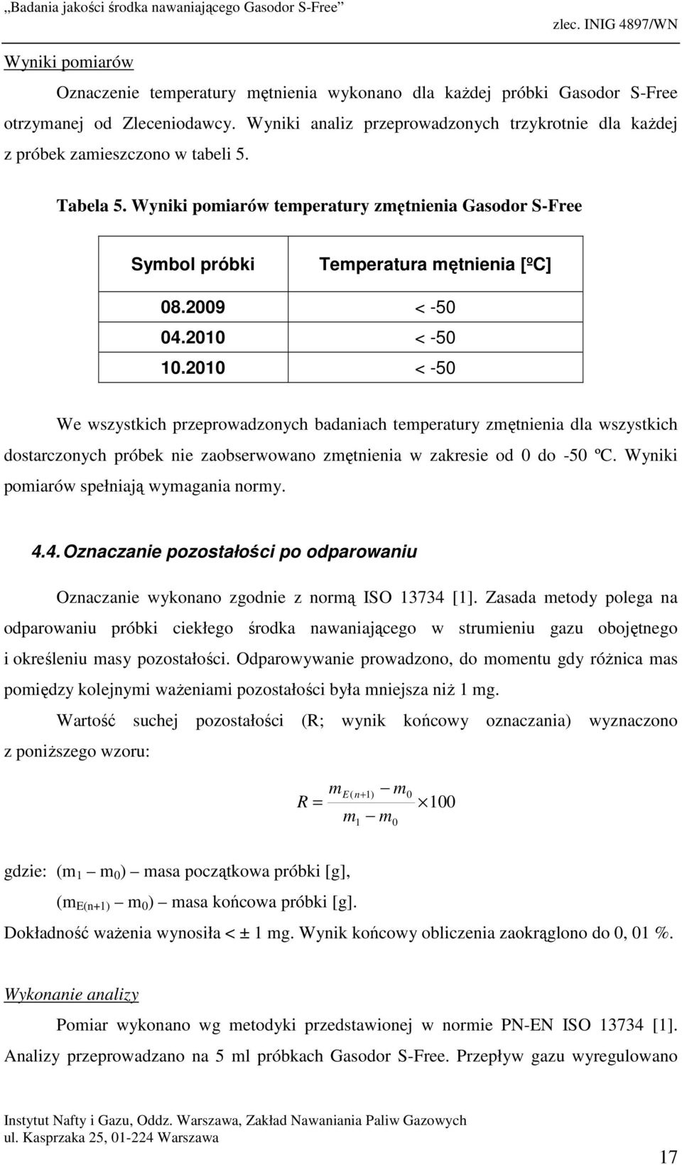 2009 < -50 04.2010 < -50 10.2010 < -50 We wszystkich przeprowadzonych badaniach temperatury zmętnienia dla wszystkich dostarczonych próbek nie zaobserwowano zmętnienia w zakresie od 0 do -50 ºC.