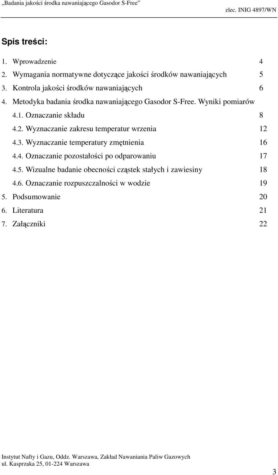 Oznaczanie składu 8 4.2. Wyznaczanie zakresu temperatur wrzenia 12 4.3. Wyznaczanie temperatury zmętnienia 16 4.4. Oznaczanie pozostałości po odparowaniu 17 4.