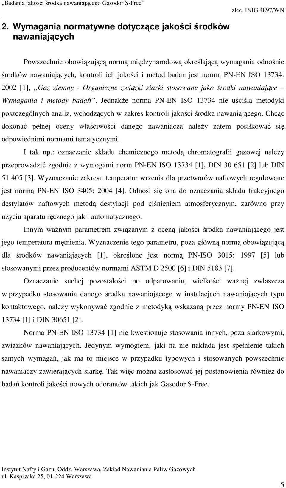 Jednakże norma PN-EN ISO 13734 nie uściśla metodyki poszczególnych analiz, wchodzących w zakres kontroli jakości środka nawaniającego.