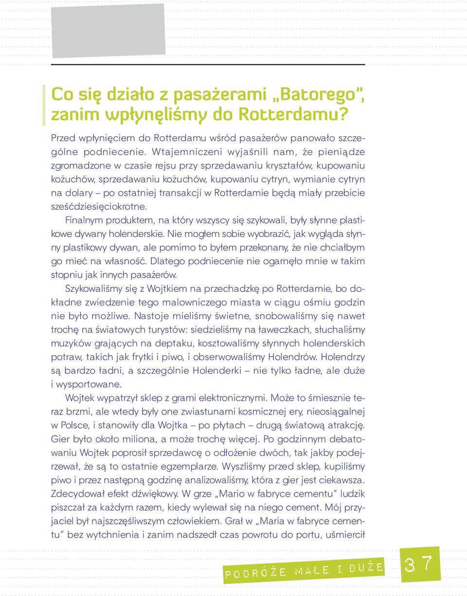 transakcji w Rotterdamie będą miały przebicie sześćdziesięciokrotne. Finalnym produktem, na który wszyscy się szykowali, były słynne plastikowe dywany holenderskie.