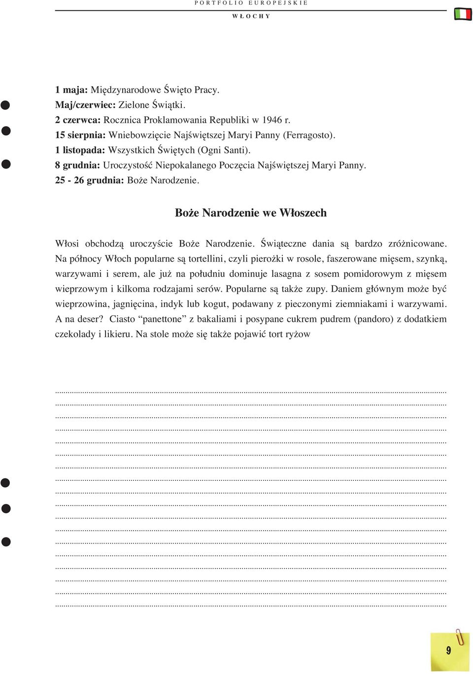 Boże Narodzenie we Włoszech Włosi obchodzą uroczyście Boże Narodzenie. Świąteczne dania są bardzo zróżnicowane.