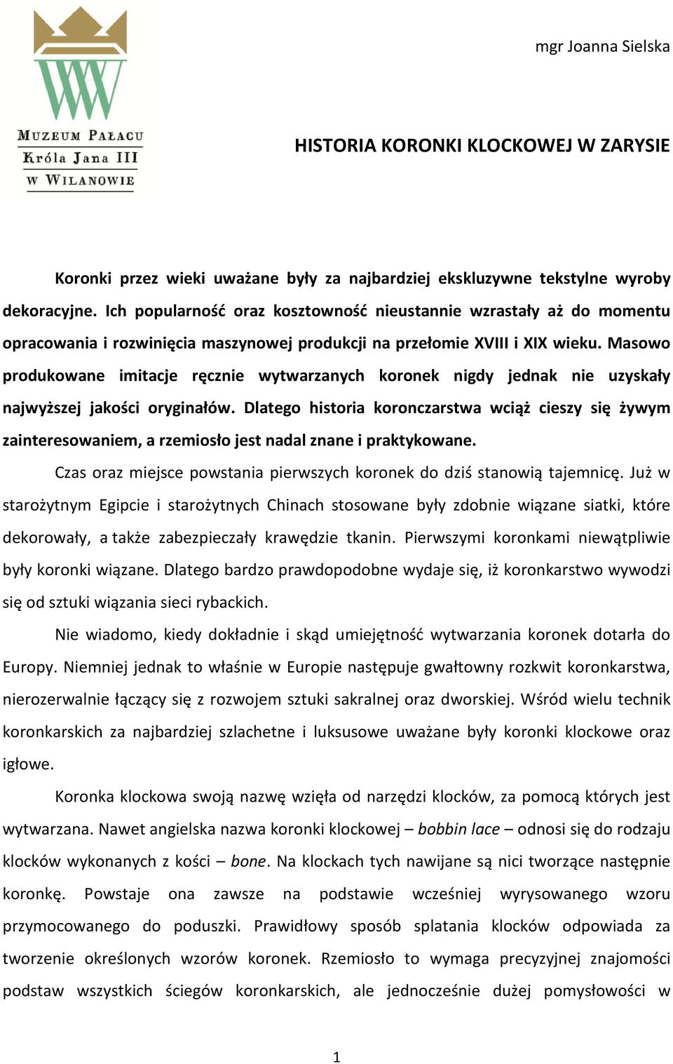 Masowo produkowane imitacje ręcznie wytwarzanych koronek nigdy jednak nie uzyskały najwyższej jakości oryginałów.