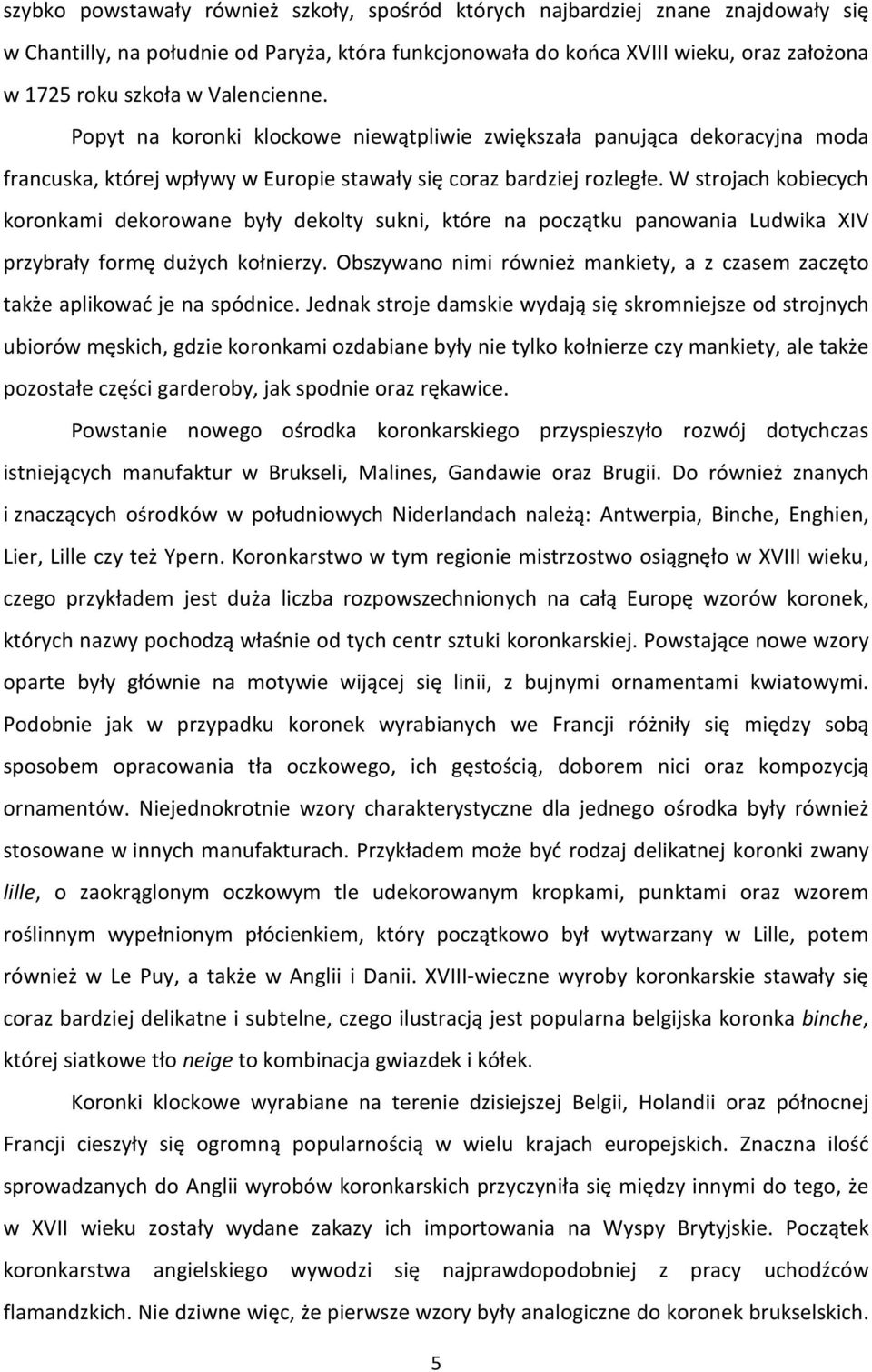 W strojach kobiecych koronkami dekorowane były dekolty sukni, które na początku panowania Ludwika XIV przybrały formę dużych kołnierzy.