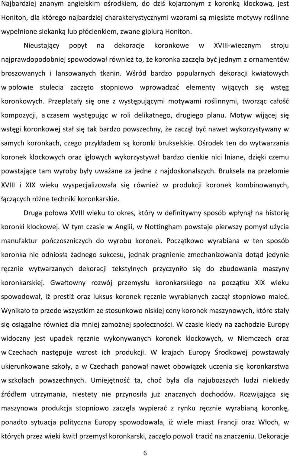 Nieustający popyt na dekoracje koronkowe w XVIII-wiecznym stroju najprawdopodobniej spowodował również to, że koronka zaczęła być jednym z ornamentów broszowanych i lansowanych tkanin.