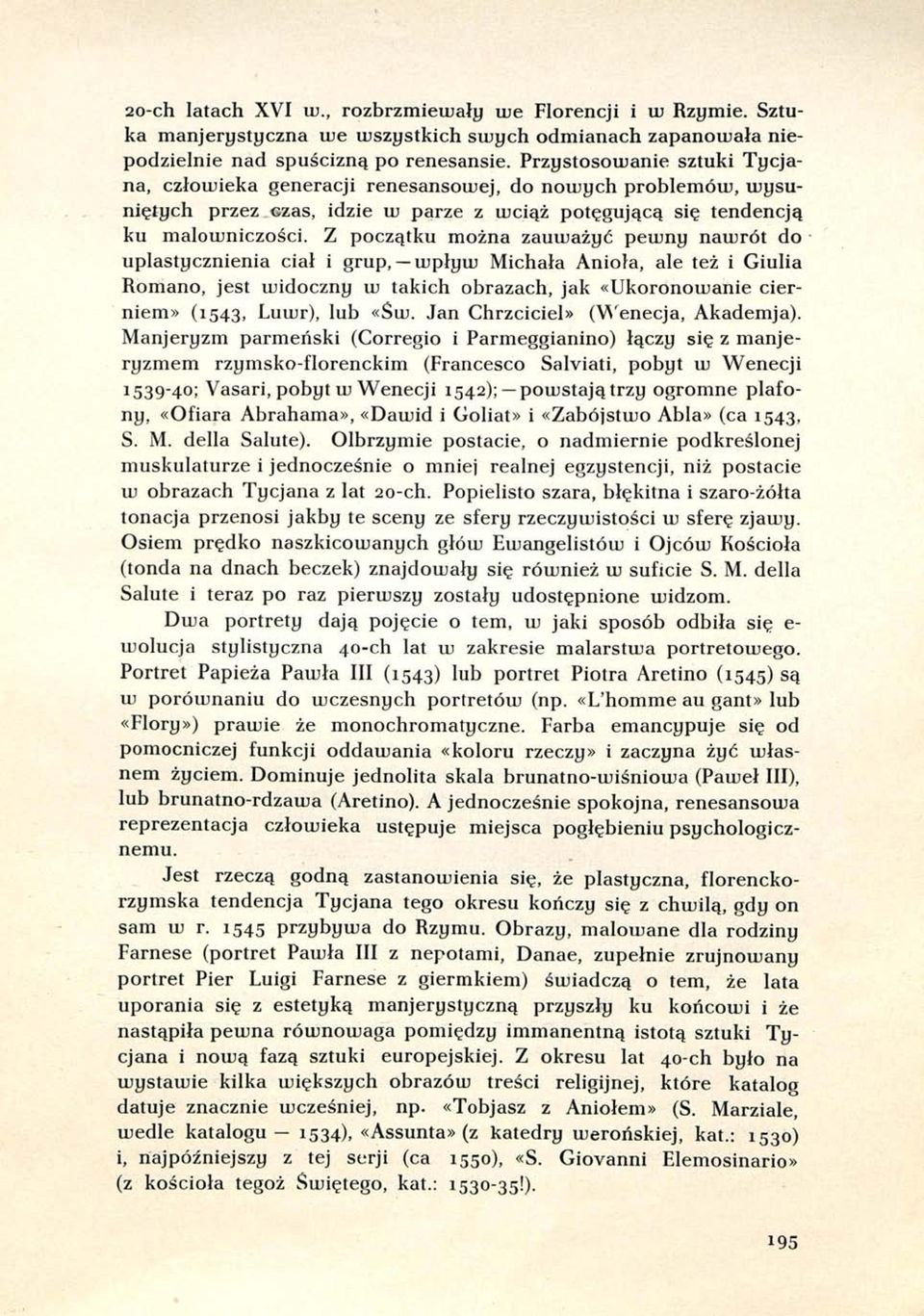 Z początku można zauważyć pewny nawrót do uplastycznienia ciał i grup, wpływ Michała Anioła, ale też i Giulia Romano, jest widoczny w takich obrazach, jak «Ukoronowanie cierniem» (1543, Luwr), lub